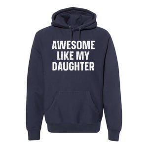 Awesome Like My Daughter Gift Funny FatherS Day Premium Hoodie