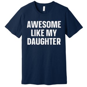 Awesome Like My Daughter Gift Funny FatherS Day Premium T-Shirt