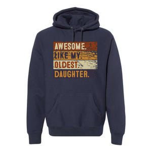 Awesome Like My Oldest Daughter Funny FatherS Day Premium Hoodie