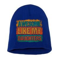 Awesome Like My Daughters Funny Gift Funny Fathers Day Dad Funny Gift Short Acrylic Beanie