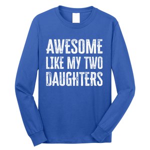 Awesome Like My Two Daughters Gift Long Sleeve Shirt