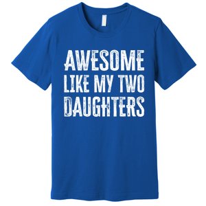 Awesome Like My Two Daughters Gift Premium T-Shirt