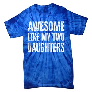 Awesome Like My Two Daughters Gift Tie-Dye T-Shirt