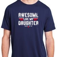 Awesome Like My Daughter Funny Fathers Day Dad Adult ChromaSoft Performance T-Shirt