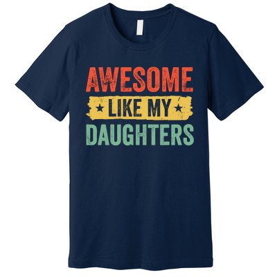 Awesome Like My Daughter FatherS Day Funny Gift Premium T-Shirt