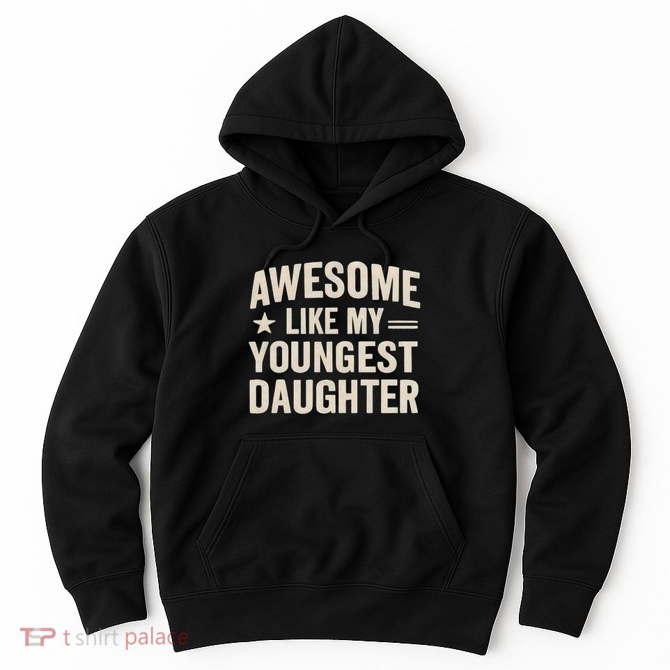 Awesome Like My Youngest Daughter Hoodie