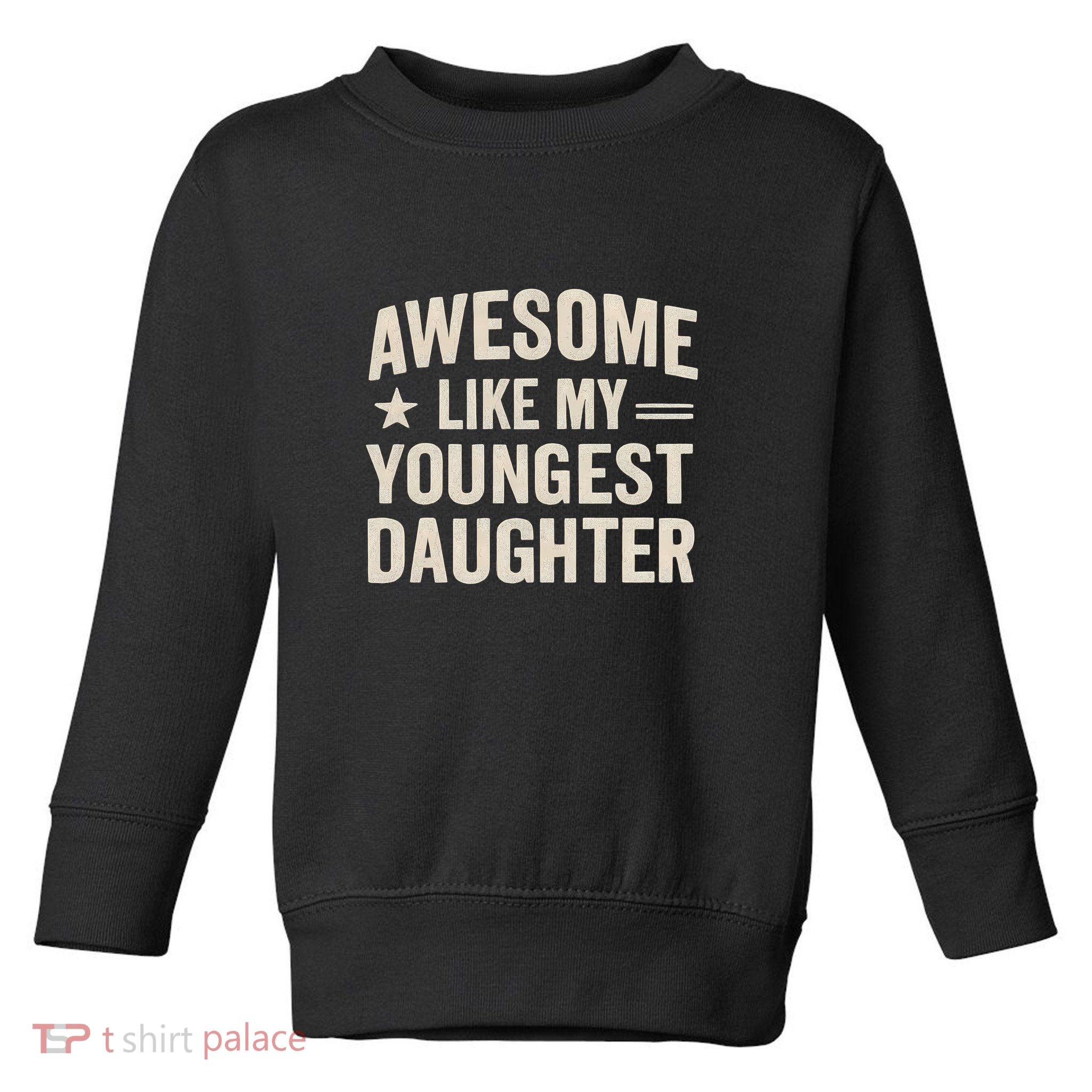Awesome Like My Youngest Daughter Toddler Sweatshirt