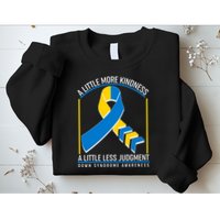 A Little More Kindness A Little Less Judgment Down Syndrome Awareness Sweatshirt
