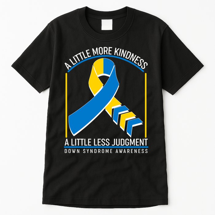 A Little More Kindness A Little Less Judgment Down Syndrome Awareness Tall T-Shirt