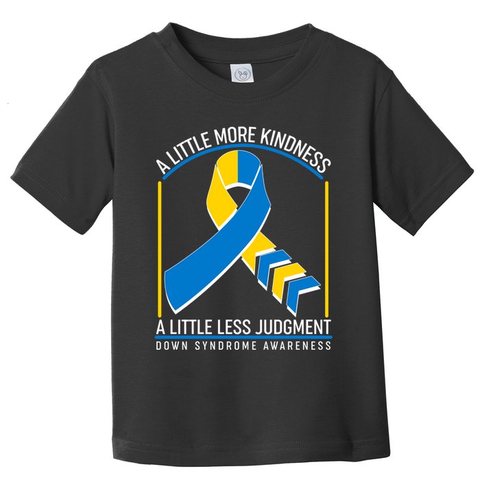 A Little More Kindness A Little Less Judgment Down Syndrome Awareness Toddler T-Shirt