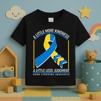 A Little More Kindness A Little Less Judgment Down Syndrome Awareness Toddler T-Shirt