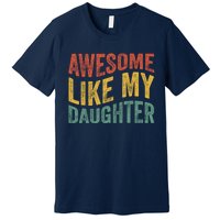 Awesome Like My Daughter Fathers Day Funny Family Humor Premium T-Shirt