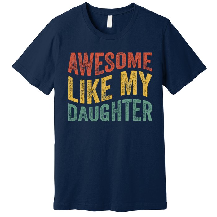 Awesome Like My Daughter Fathers Day Funny Family Humor Premium T-Shirt