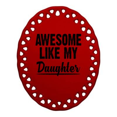 Awesome Like My Daughter Cute Gift Ceramic Oval Ornament