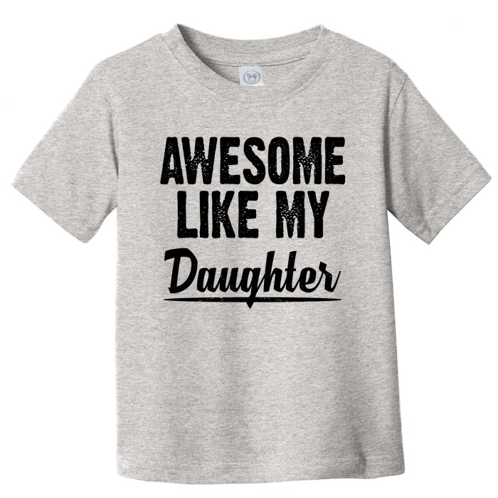 Awesome Like My Daughter Cute Gift Toddler T-Shirt