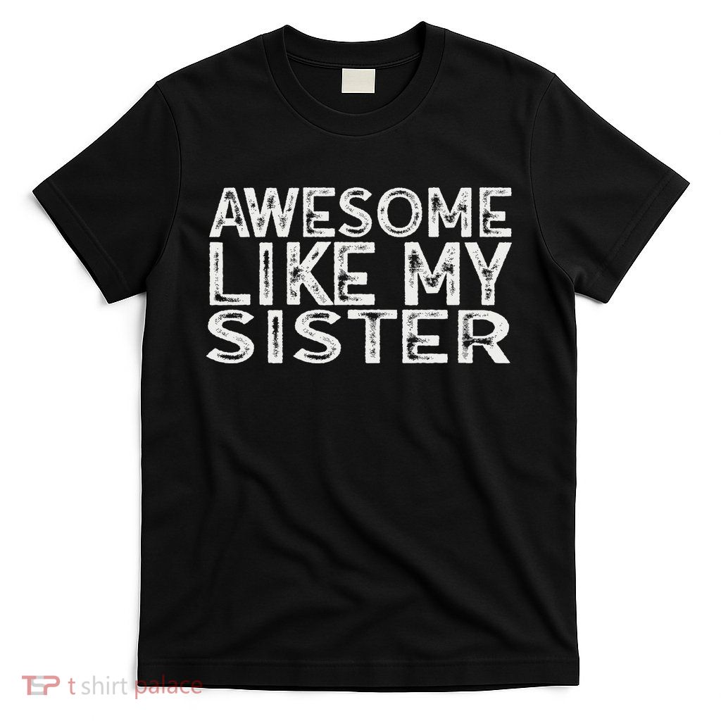 Awesome Like My Sister Funny Sibling T-Shirt