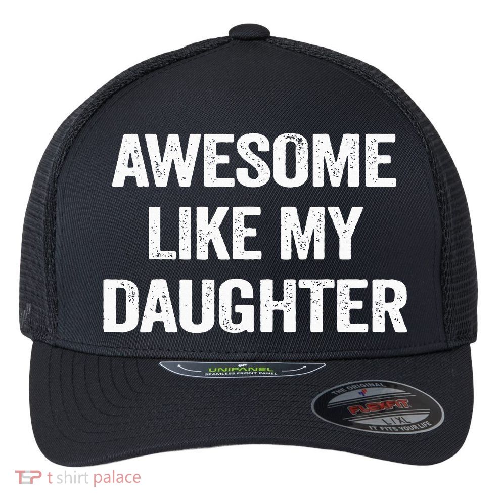 Awesome Like My Daughter Funny Fathers Day Dad Flexfit Unipanel Trucker Cap