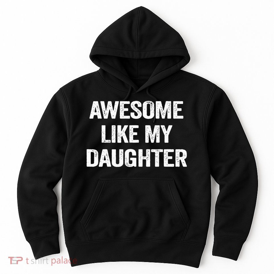 Awesome Like My Daughter Funny Fathers Day Dad Hoodie