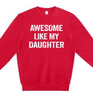 Awesome Like My Daughter Funny Fathers Day Dad Premium Crewneck Sweatshirt