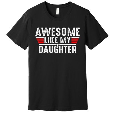 Awesome Like My Daughter Gifts Funny Fathers Day Dad Premium T-Shirt