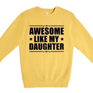 Awesome Like My Daughter Funny Dad Humor FatherS Day Premium Crewneck Sweatshirt