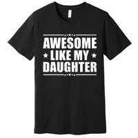 Awesome Like My Daughter Funny Dad Humor FatherS Day Premium T-Shirt