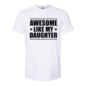 Awesome Like My Daughter Funny Dad Humor FatherS Day Softstyle CVC T-Shirt