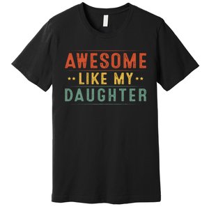 Awesome Like My Daughter Funny Gifts For FatherS Day Premium T-Shirt