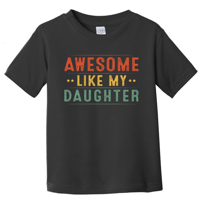 Awesome Like My Daughter Funny Gifts For FatherS Day Toddler T-Shirt