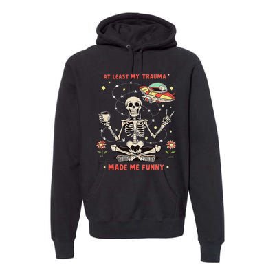 At Least My Trauma Made Me Funny Premium Hoodie