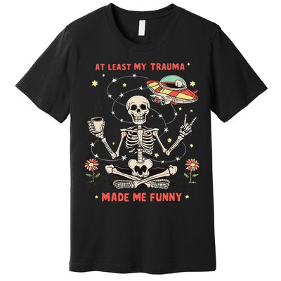 At Least My Trauma Made Me Funny Premium T-Shirt