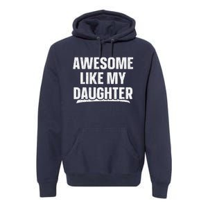 Awesome Like My Daughter Gift Funny FatherS Day Premium Hoodie