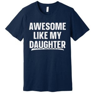 Awesome Like My Daughter Gift Funny FatherS Day Premium T-Shirt