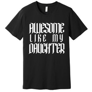 Awesome Like My Daughter Funny Dad Joke FatherS Day Cute Premium T-Shirt