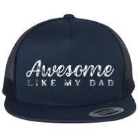 Awesome Like My Dad Funny Cool Daughter Son Fathers Day Flat Bill Trucker Hat