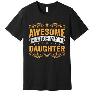 Awesome Like My Daughter Funny Gifts For FatherS Day Premium T-Shirt