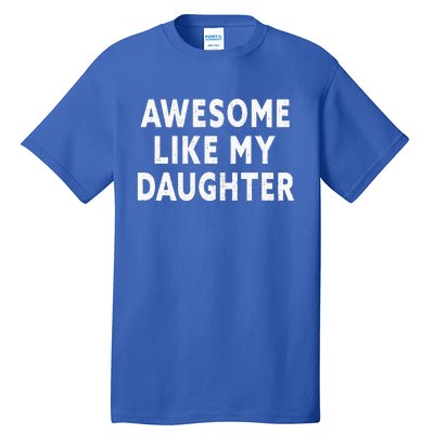 Awesome Like My Daughter Fathers Day Dad Gifts From Daughter Tall T-Shirt