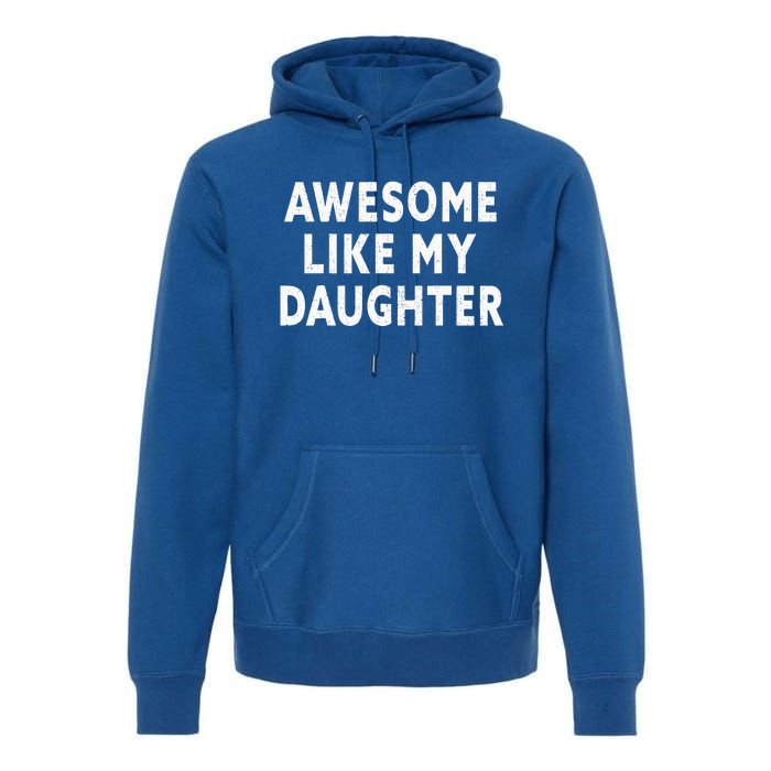 Awesome Like My Daughter Fathers Day Dad Gifts From Daughter Premium Hoodie