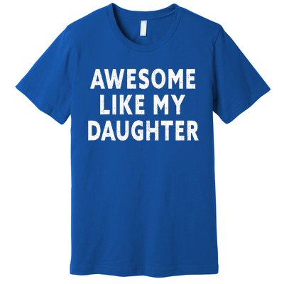 Awesome Like My Daughter Fathers Day Dad Gifts From Daughter Premium T-Shirt