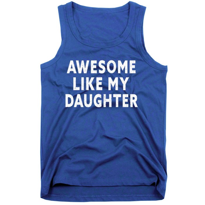 Awesome Like My Daughter Fathers Day Dad Gifts From Daughter Tank Top