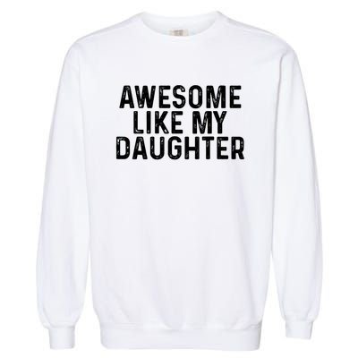 Awesome Like My Daughter Gifts Men Funny Fathers Day Dad Garment-Dyed Sweatshirt