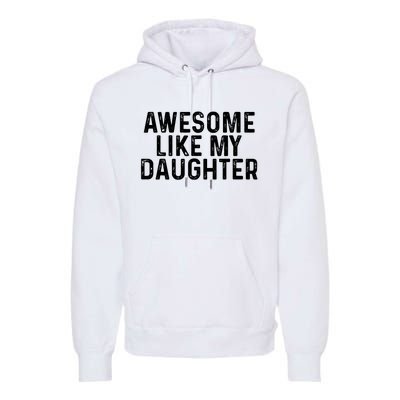 Awesome Like My Daughter Gifts Men Funny Fathers Day Dad Premium Hoodie