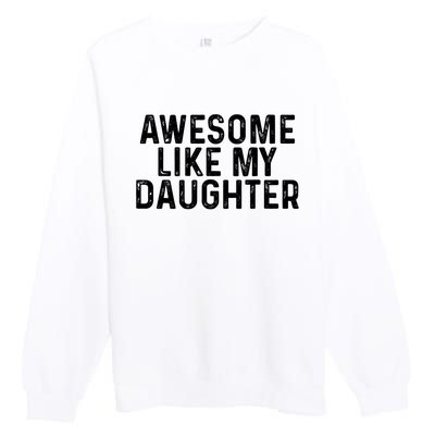 Awesome Like My Daughter Gifts Men Funny Fathers Day Dad Premium Crewneck Sweatshirt