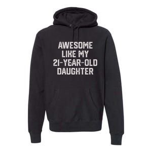 Awesome Like My 21 Year Old Daughter Funny FatherS Day 2024 Premium Hoodie