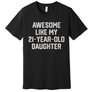 Awesome Like My 21 Year Old Daughter Funny FatherS Day 2024 Premium T-Shirt