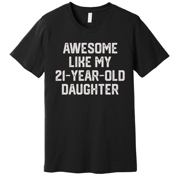 Awesome Like My 21 Year Old Daughter Funny FatherS Day 2024 Premium T-Shirt