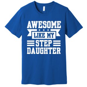 Awesome Like My Stepdaughter Bonus Dad Funny Gift Premium T-Shirt