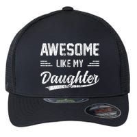 Awesome Like My Daughter Dad Funny Fathers Day Flexfit Unipanel Trucker Cap