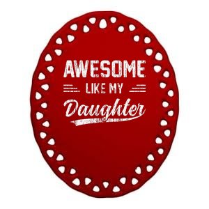 Awesome Like My Daughter Dad Funny Fathers Day Ceramic Oval Ornament