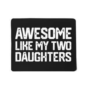 AWESOME LIKE MY TWO DAUGHTERS Father's Day Dad Men Him Gift Mousepad